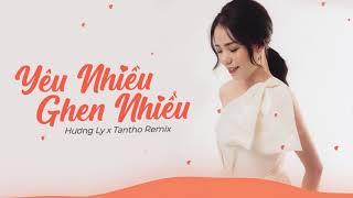 YÊU NHIỀU GHEN NHIỀU - THANH HƯNG | HƯƠNG LY x TANTHO REMIX