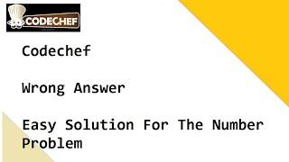 Codechef  -  Wrong Answer -  Easy Solution For The Number Problem