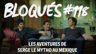 Bloqués #118 - Les aventures de Serge le mytho au Mexique