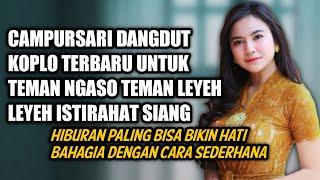 CAMPURSARI DANGDUT KOPLO TERBARU UNTUK TEMAN NGASO TEMAN LEYEH LEYEH ISTIRAHAT SIANG