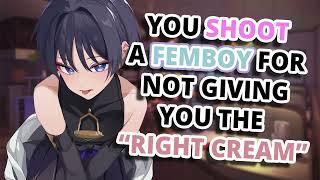 You shoot a femboy for not giving you the right cream ASMR