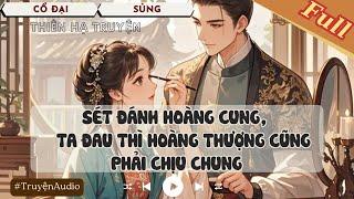 SÉT ĐÁNH HOÀNG CUNG, TA ĐAU THÌ HOÀNG THƯỢNG CŨNG PHẢI CHỊU CHUNG | FULL #hahaaudio #audio