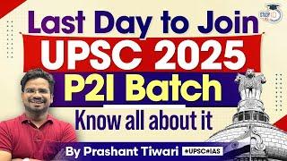 Last Day to Join UPSC 2025 P21 Batch | Know all About it | UPSC 2025
