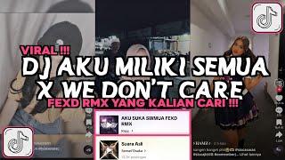 DJ AKU MILIKI SEMUA X WE DON'T CARE FEXD RMX VIRAL TIKTOK 2024