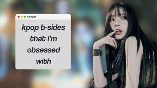 𐙚 ⋮ kpop b-sides i'm obsessed with ! ꒱ ‧₊˚ [ kpop playlist ]