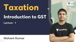 L1 | Introduction to GST | Taxation | Nishant Kumar | Unacademy CA