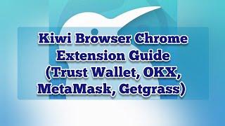 Kiwi Browser Chrome Extension Guide (Trust Wallet, MetaMask, Getgrass, OKX)