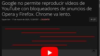 Google no permite reproducir vídeos de YouTube con bloqueadores de Opera y Firefox. Chrome va lento.