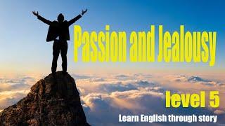 Passion and Jealousy | level 5 | Learn English through story |