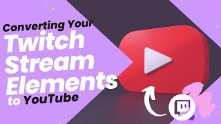 How to Convert Your Stream Elements from Twitch to YouTube!