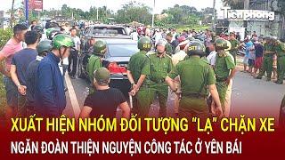 Bản tin sáng 21/9: Xuất hiện nhóm đối tượng “lạ” chặn xe, ngăn đoàn thiện nguyện công tác ở Yên Bái