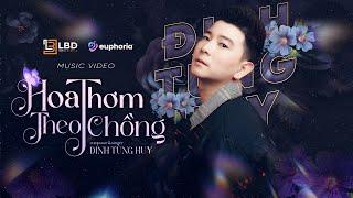 HOA THƠM THEO CHỒNG - ĐINH TÙNG HUY | Nỗi đau thấu trời tàn canh kiệu cưới em ngồi | LyricMV