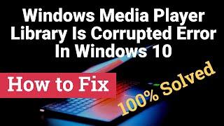 How to Fix Windows Media Player Library Is Corrupted Error In Windows 10