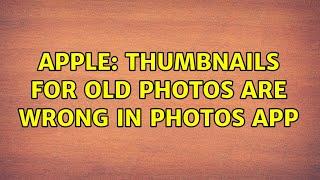 Apple: Thumbnails for old photos are wrong in Photos app (3 Solutions!!)