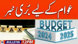 Geo News Bulletin 12 PM | Tax - Budget 2024-25 | 12th May 2024