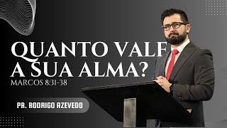 23 - Marcos 8:31-38 - Quanto Vale a Sua Alma? (Pregação 23) Pr. Rodrigo Azevedo