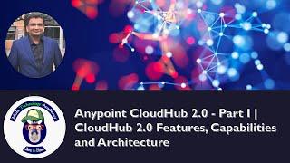 Anypoint CloudHub 2.0 - Part I | CloudHub 2.0 Features, Capabilities and Architecture