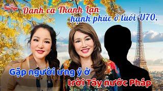 Danh ca Thanh Lan hạnh phúc ở tuổi U70, gặp người ưng ý ở trời Tây nước Pháp