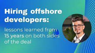 Hiring offshore developers: lessons learned from 15 years on both sides of the deal