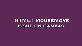 HTML : MouseMove issue on canvas