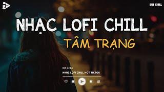 Nhạc Chill Tiktok - Tổng Hợp Những Bài Hát Tiktok "Nghe Là Nghiện" - Nhạc Lofi Chill Buồn 2024