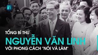 Tổng Bí thư Nguyễn Văn Linh với phong cách “nói và làm” | VTC1