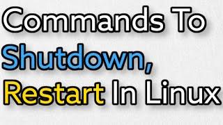 How to Shutdown or Restart Linux Operating System Using Command Line