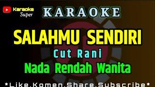 Salahmu Sendiri - Cut Rani ( KARAOKE ) Nada Rendah WANITA