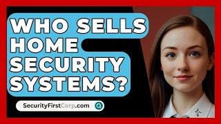 Who Sells Home Security Systems? - SecurityFirstCorp.com