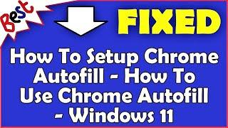 How To Setup Chrome Autofill - How To Use Chrome Autofill - Windows 11