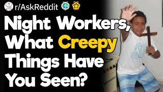 Night Workers, What Creepy Things Have You Seen?