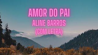 Aline Barros Amor do Pai (Com Letra)