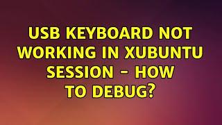 Ubuntu: USB Keyboard not working in Xubuntu session - How to debug?