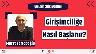 Girişimcilik Eğitimi | Girişimciliğe Nasıl Başlanır? | Murat Tortopoğlu #3