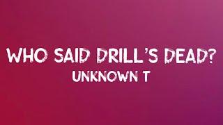 Unknown T - Who said drill’s dead? (Lyrics) (Freestyle)