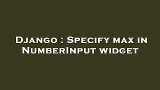 Django : Specify max in NumberInput widget