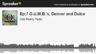 Ep:7 D.U.M.B.'s, Denver and Dulce (made with Spreaker)