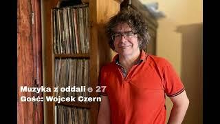 Muzyka z oddali-Wojcek Czern (Za Siódmą Górą, Obuh Records), E 27, [podcast]