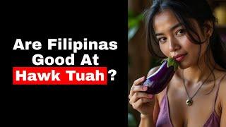 The 8 oral talents of Filipinas: hawk tauh?