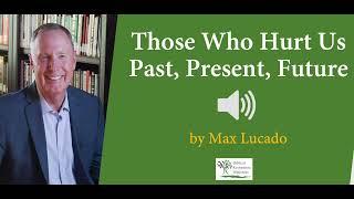 (Audio) Those Who Hurt Us - Past, Present and Future by Max Lucado