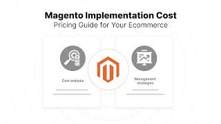 Magento Implementation Cost: Pricing Guide for Ecommerce