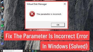 Fix The Parameter is Incorrect Error In Windows (Solved)