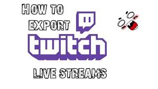 How to save and export your twitch stream to YouTube...the song