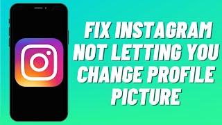 How To Fix Instagram Not Letting You Change Profile Picture