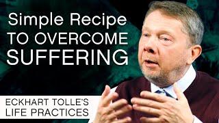 Simple Recipe for Overcoming Suffering | Eckhart Tolle's Life Practices