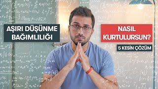 AŞIRI DÜŞÜNME HASTALIĞINDAN NASIL KURTULURSUN?