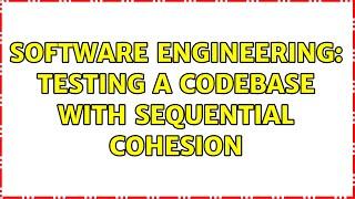 Software Engineering: Testing a codebase with sequential cohesion