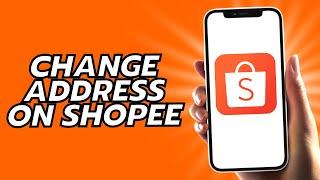 How To Change Address On Shopee