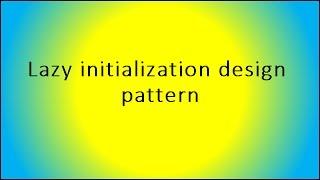 Lazy initialization design pattern