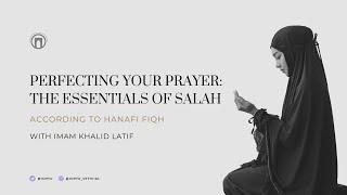 Perfecting Your Prayer: Essentials of Salah (Hanafi) | Imam Khalid Latif | Lesson 2 | 5.31.2023